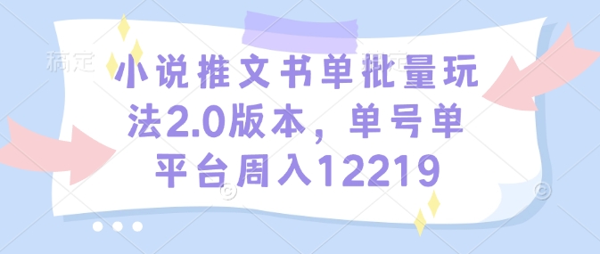 小说推文书单批量玩法2.0版本，单号单平台周入12219-我的网站