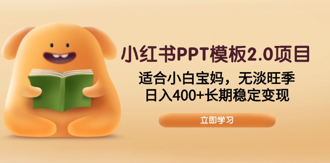 小红书PPT模板2.0项目，适合小白宝妈，无淡旺季，日入400+长期稳定变现-我的网站