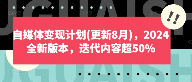 自媒体变现计划(更新8月)，2024全新版本，迭代内容超50%-我的网站