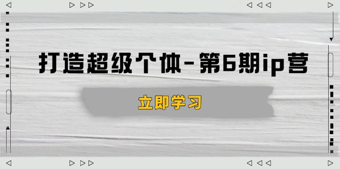 打造 超级个体-第6期ip营：商业认知,产品设计,成交演练,解决知识变现难题-我的网站