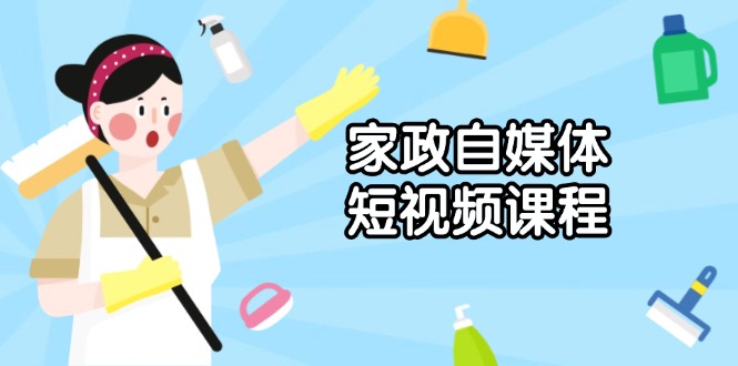 家政 自媒体短视频课程：从内容到发布，解析拍摄与剪辑技巧，打造爆款视频-我的网站