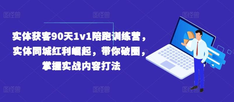 实体获客90天1v1陪跑训练营，实体同城红利崛起，带你破圈，掌握实战内容打法-我的网站