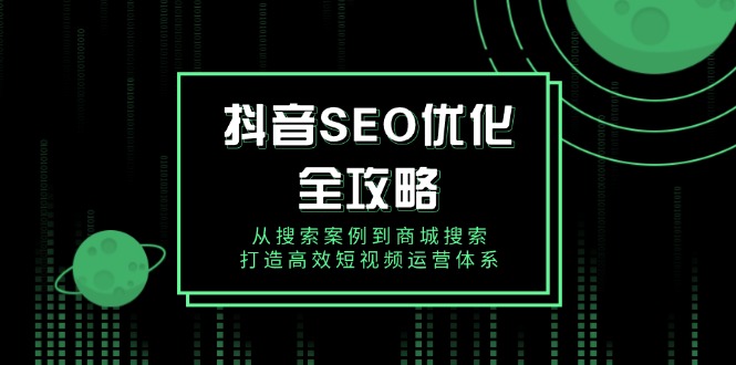 抖音 SEO优化全攻略，从搜索案例到商城搜索，打造高效短视频运营体系-我的网站