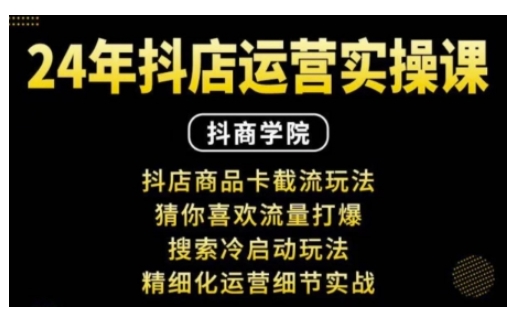 抖音小店运营实操课：抖店商品卡截流玩法，猜你喜欢流量打爆，搜索冷启动玩法，精细化运营细节实战-我的网站