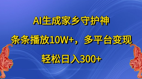 AI生成家乡守护神，条条播放10W+，多平台变现，轻松日入300+【揭秘】-我的网站