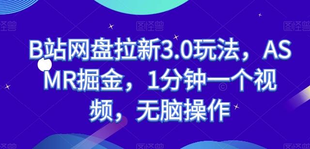 B站网盘拉新3.0玩法，ASMR掘金，1分钟一个视频，无脑操作【揭秘】-我的网站