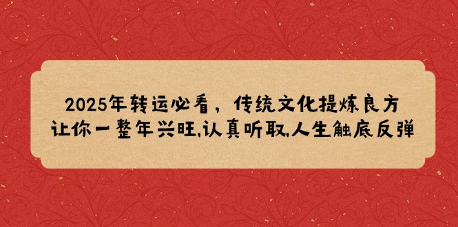 2025年转运必看，传统文化提炼良方,让你一整年兴旺,认真听取,人生触底反弹-我的网站