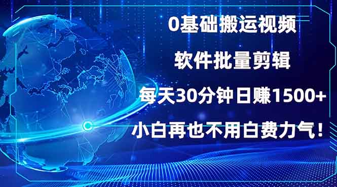 0基础搬运视频，批量剪辑，每天30分钟日赚1500+，小白再也不用白费…-我的网站