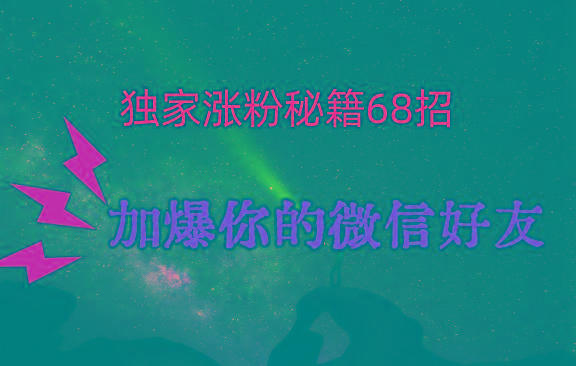 独家引流秘籍68招，深藏多年的压箱底，效果惊人，加爆你的微信好友！-我的网站