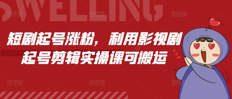 短剧起号涨粉，利用影视剧起号剪辑实操课可搬运-我的网站