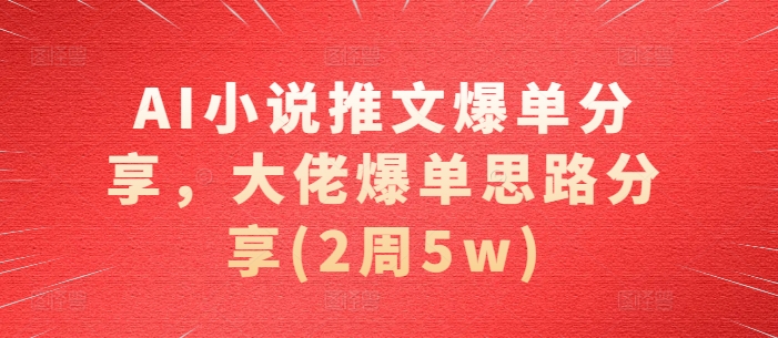 AI小说推文爆单分享，大佬爆单思路分享(2周5w)-我的网站