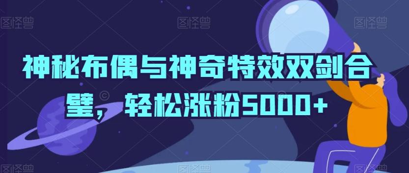 神秘布偶与神奇特效双剑合璧，轻松涨粉5000+【揭秘】-我的网站