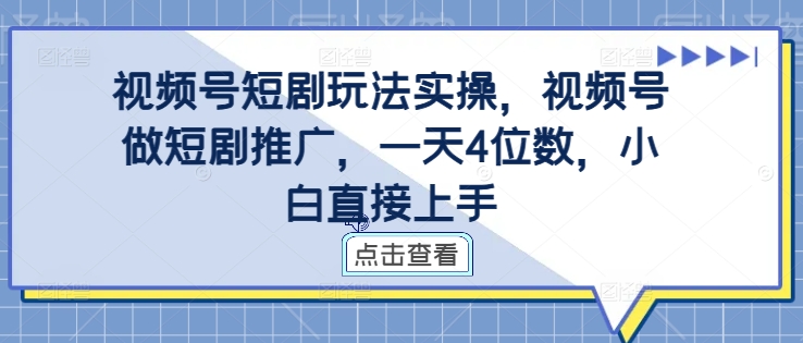 视频号短剧玩法实操，视频号做短剧推广，一天4位数，小白直接上手-我的网站